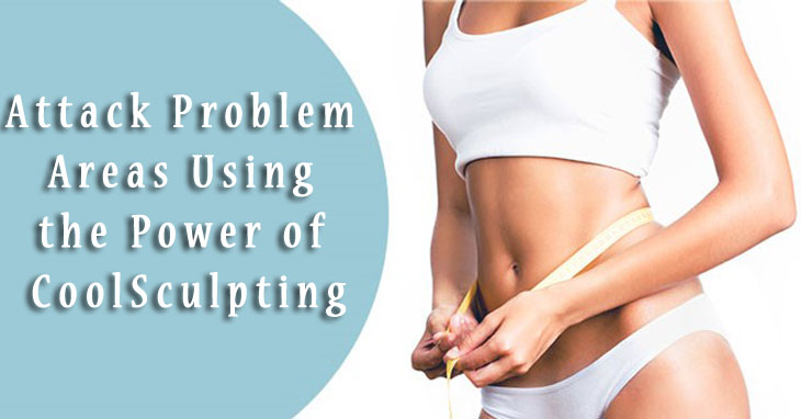 Attack Problem Areas Using The Power Of CoolSculpting